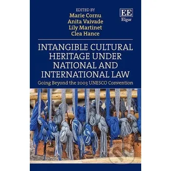 Intangible Cultural Heritage Under National and International Law - Marie Cornu, Anita Vaivade, Lily Martinet, Clea Hance Edward Elgar