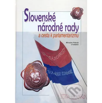 Slovenské národné rady a cesta k parlamentarizmu - Miroslav Pekník a kol. VEDA, Ústav politických vied SAV