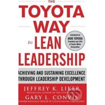 Učebnice The Toyota Way to Lean Leadership - Jeffrey K. Liker, Gary L. Convis McGraw-Hill