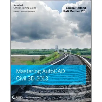 Cizojazyčná kniha Mastering AutoCAD Civil 3D 2013 - Louisa Holland, Kati Mercier Cybex