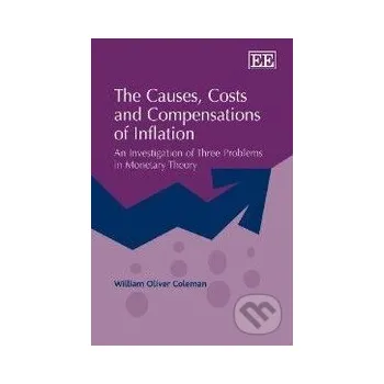 The Causes, Costs and Compensations of Inflation - William Oliver Coleman Edward Elgar