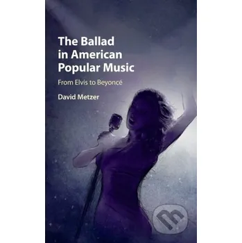 Populárně naučná literatura pro dospělé The Ballad in American Popular Music - David Metzer Cambridge University Press