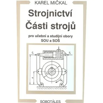 Strojnictví Části strojů - pro učební a studijní obory SOU a SOŠ - Karel Mičkal