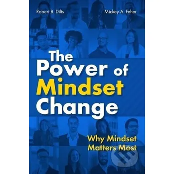 The Power of Mindset Change - Robert B. Dilts, Mickey Feher MindsetMaps International