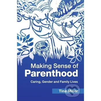 Cizí jazyk Making Sense of Parenthood - Tina Miller Cambridge University Press