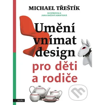 Kniha Umění vnímat design pro děti a rodiče - Michael Třeštík, Jana Bačová Kroftová (ilustrátor) Motto