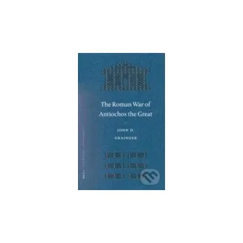 Cizojazyčná kniha The Roman War of Antiochos the Great - John D. Grainger Brill