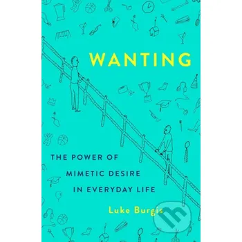 Wanting: The Power of Mimetic Desire in Everyday Life - Luke Burgis St. Martin´s Press