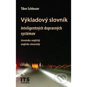 Slovník Výkladový slovník inteligentných dopravných systémov, slovensko-anglický, anglicko-slovenský - Tibor Schlosser Združenie IDS Slovensko