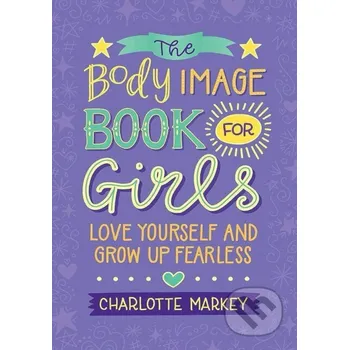 Cizí jazyk The Body Image Book for Girls: Love Yourself and Grow Up Fearless - Charlotte Markey Cambridge University Press