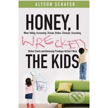 Honey, I Wrecked the Kids - Alyson Schafer John Wiley & Sons