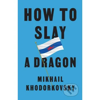 How to Slay a Dragon - Mikhail Khodorkovsky Polity Press