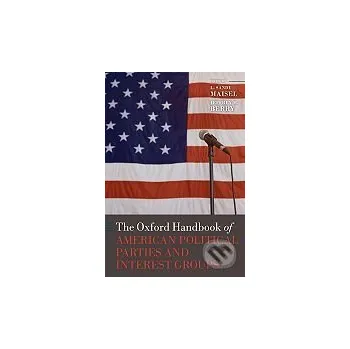 Cizojazyčná kniha The Oxford Handbook of American Political Parties and Interest Groups - L. Sandy Maisel, Jeffrey M. Berry Oxford University Press
