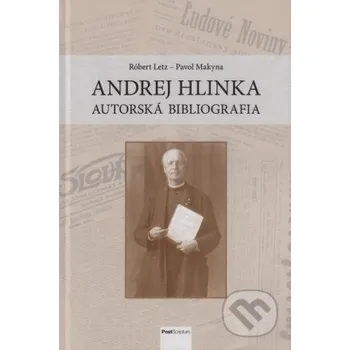Literární biografie Andrej Hlinka – autorská bibliografia - Pavol Makyna, Róbert Letz Post Scriptum
