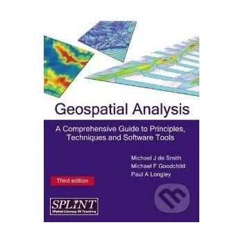 Geospatial Analysis : A Comprehensive Guide to Principles, Techniques and Software Tools - Michael J.de Smith, Paul A. Longley, Michael F. Goodchild Matador