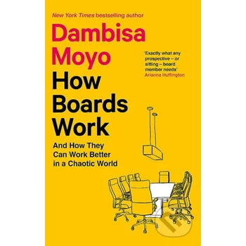 How Boards Work: And How They Can Work Better in a Chaotic World - Dambisa Moyo Little, Brown