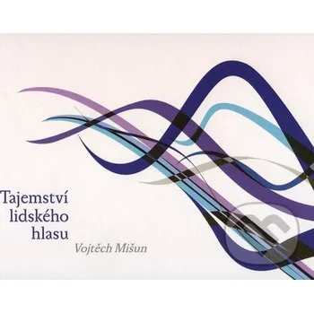 Tajemství lidského hlasu - Vojtěch Mišun Akademické nakladatelství, VUTIUM