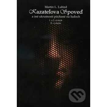 Kazateľova spoveď a iné ukrutnosti páchané na ľuďoch (1. a 2. zväzok) - Martin L. Lubird Komprint