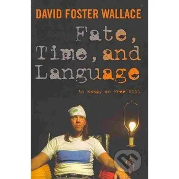 Fate, Time, and Language - David Foster Wallace Columbia University Press