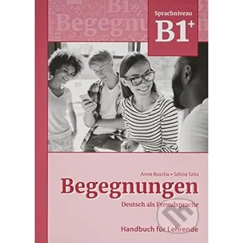 Německý jazyk Begegnungen Deutsch als Fremdsprache B1+: Handbuch für Lehrende - Anne Buscha Alemán