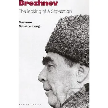 Brezhnev: The Making of a Statesman - Susanne Schattenberg Bloomsbury