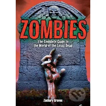 Zombies : The Complete Guide to the World of the Living Dead - Zachary Graves Sphere