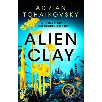 Alien Clay: A mind-bending journey into the unknown from this Hugo and Arthur C. Clarke Award winner - Adrian Tchaikovsky Pan Macmillan