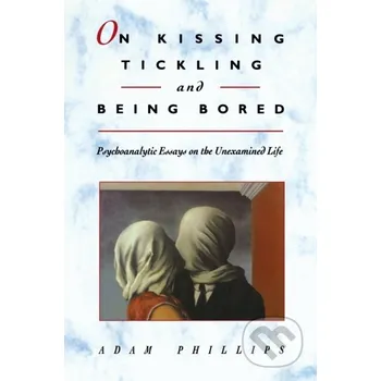 On Kissing, Tickling, and Being Bored - Adam Phillips Harvard University Press