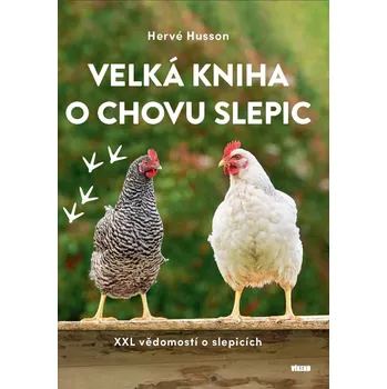 Chovatelství Velká kniha o chovu slepic: XXL vědomostí o slepicích - Hervé Husson (2025, pevná)