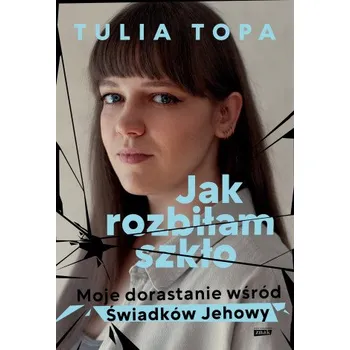 Osobní rozvoj Jak rozbiłam szkło. Moje dorastanie wśród Świadków Jehowy – Tulia Topa (PL)