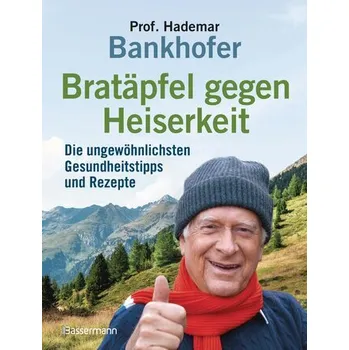 Bratäpfel gegen Heiserkeit - Die ungewöhnlichsten Gesundheitstipps und Rezepte - Hademar Bankhofer