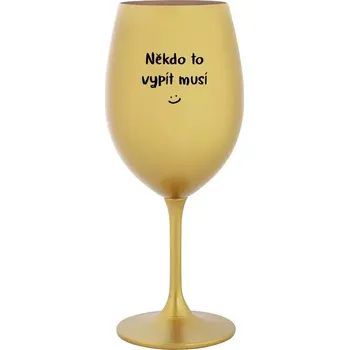 Sklenice NĚKDO TO VYPÍT MUSÍ - zlatá sklenice na víno 350 ml