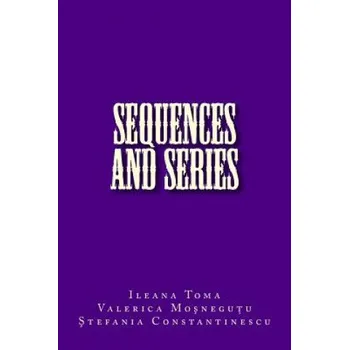 Učebnice Sequences and series: An Introduction, with applications and exercises – Ileana Toma,Valerica Mosnegutu,Stefania Constantinescu (EN)