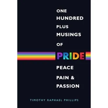 Umění One Hundred Plus Musings of Pride, Peace, Pain & Passion - Phillips, Timothy