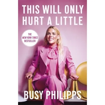 Literární biografie This Will Only Hurt a Little - Philipps, Busy [EN] (2018, Gebunden, Little, Brown Book Group)