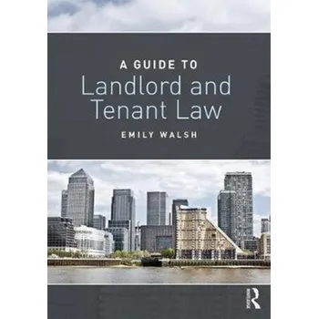 A Guide to Landlord and Tenant Law - Walsh, Emily (University of Portsmouth, UK)