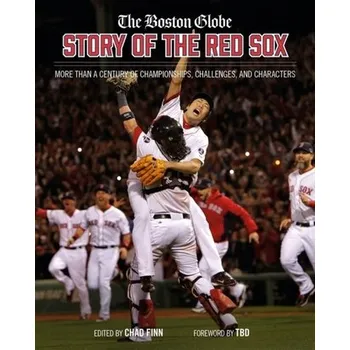 The Boston Globe Story of the Red Sox - Finn, Chad; Globe, The Boston