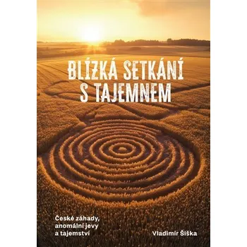 Blízká setkání s tajemnem - České záhady, anomální jevy a tajemství