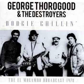 Zahraniční hudba CD George Thorogood & The Destroyers: Boogie Chillin' The El Mocambo Broadcast 1978 2016