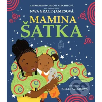 Kniha Mamina šatka - Chimamanda Ngozi Adichie, Joelle Avelin (ilustrátor), Nwa Grace-James Spolok svätého Vojtecha