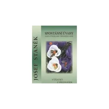 ANTIK2: Staněk Josef: Spontánní úvahy nad otázkami všedního dne (<BĚŽNÝ STAV> "Moudrost toho, kdo poznal, že existují jiné dimenze, spočívá v obrovské toleranci vůči všem náboženstvím.")