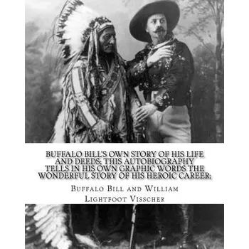 Učebnice Buffalo Bill's own story of his life and deeds; this autobiography tells in his own graphic words the wonderful story of his heroic career; By: Buffal (Buffalo Bill,William Lightfoot Visscher)(Brožovaná)