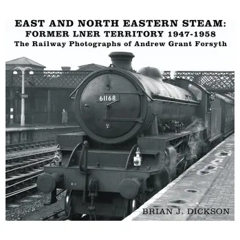 Cestování East and North Eastern Steam - Former LNER Territory 1947-1958 - Dickson, Brian J.