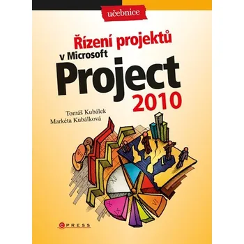 Řízení projektů v Microsoft Project 2010 - Markéta Kubálková, Tomáš Kubálek