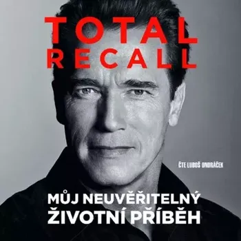 Kniha Total Recall: Můj neuvěřitelný životní příběh - Arnold Schwarzenegger (2015, čte Luboš Ondráček) [E-kniha]