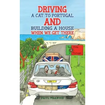 Beletrie pro dospělé Driving a Cat to Portugal and Building a House When We Get There - Murray, Gill; Francis, Paul