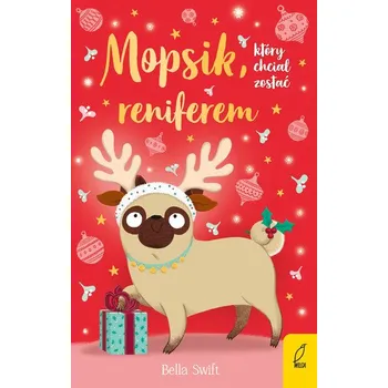 Mopsik, który chciał zostać reniferem wyd. 2024 - Swift, Bella