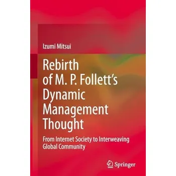 Rebirth of M. P. Follett''s Dynamic Management Thought - Mitsui, Izumi