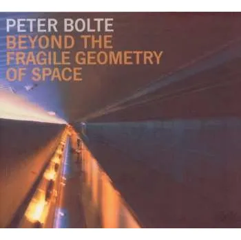 Zahraniční hudba CD Peter Bolte: Beyond The Fragile Geometry Of Space 2011 2007