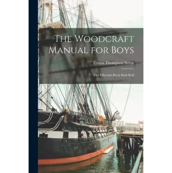 Umění The Woodcraft Manual for Boys: The Fifteenth Birch Bark Roll – Ernest Thompson Seton (EN)